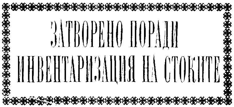 ЗАТВОРЕНО ПОРАДИ ИНВЕНТАРИЗАЦИЯ НА СТОКИТЕ ЗАТВОРЕНО ПОРАДИ ИНВЕНТАРИЗАЦИЯ НА СТОКИТЕ